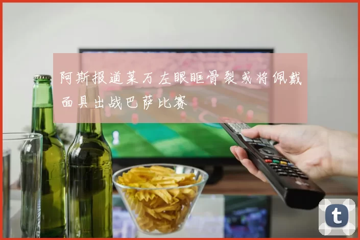阿斯报道莱万左眼眶骨裂或将佩戴面具出战巴萨比赛